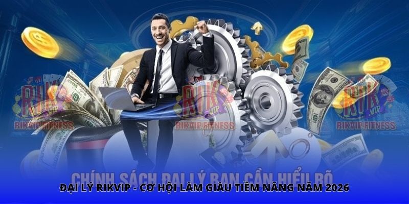 Đại Lý Rikvip - Cơ Hội Làm Giàu tiềm Năng Năm 2026