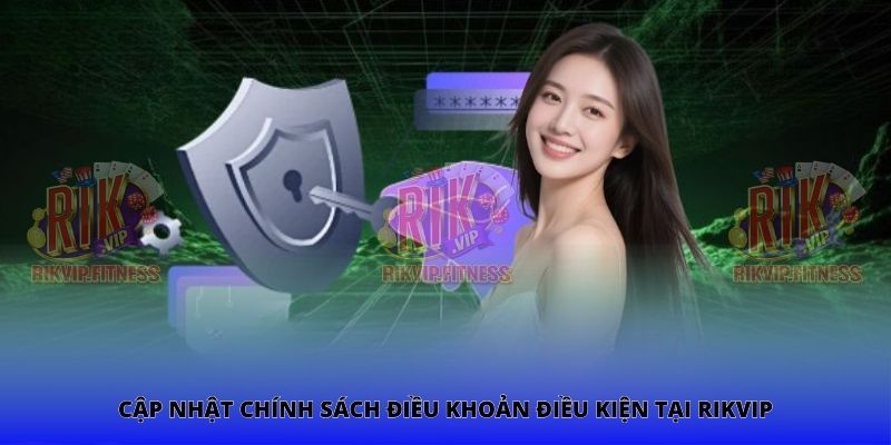 Cập nhật chính sách điều khoản điều kiện tại Rikvip