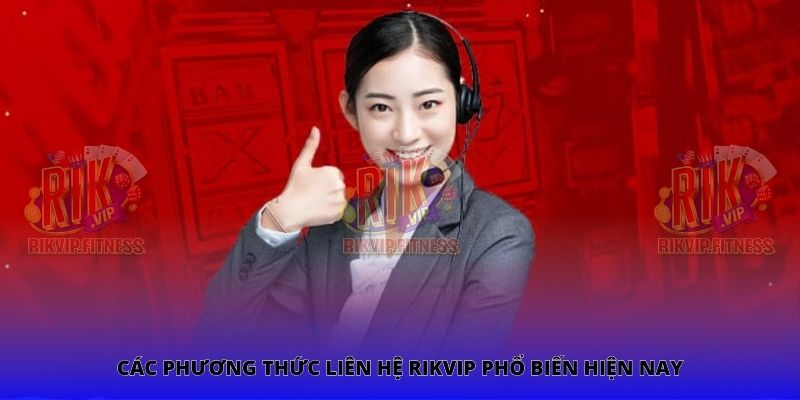 Các phương thức liên hệ Rikvip phổ biến hiện nay