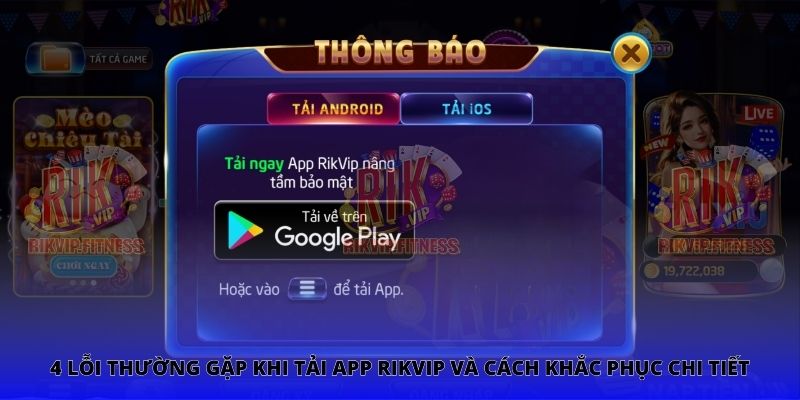 4 lỗi thường gặp khi tải app Rikvip và cách khắc phục chi tiết